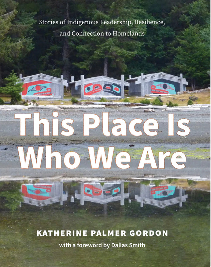This Place Is Who We Are: Stories of Indigenous Leadership, Resilience, and Connection to Homelands