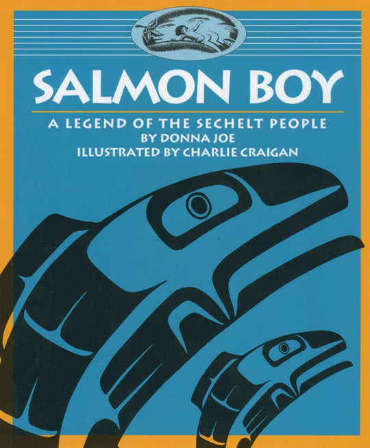 Salmon Boy: A Legend of the Sechelt People by Donna Joe, Illustrated by Charlie Craigan